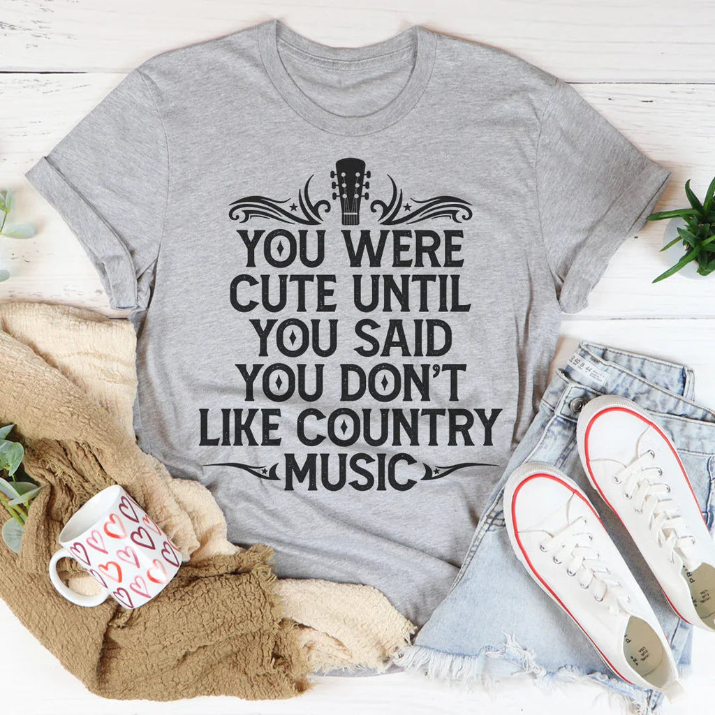 You Were Cute Until Said Don't Like Country Music Tee product image 1