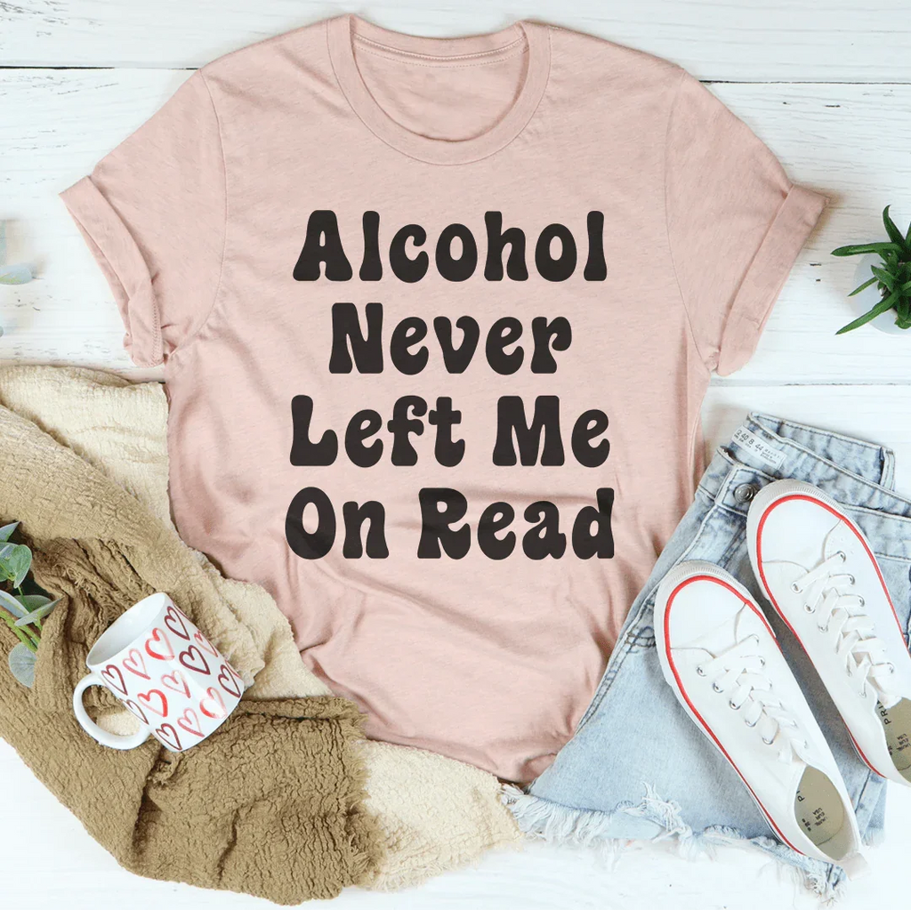 Alcohol Never Left Me On Read Tee product image 3