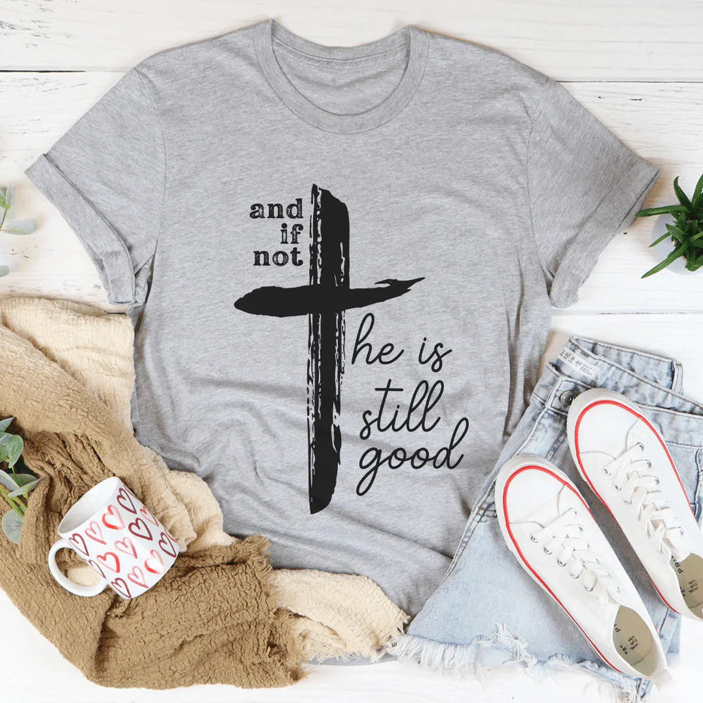 And If Not He Is Still Good Tee product image 3