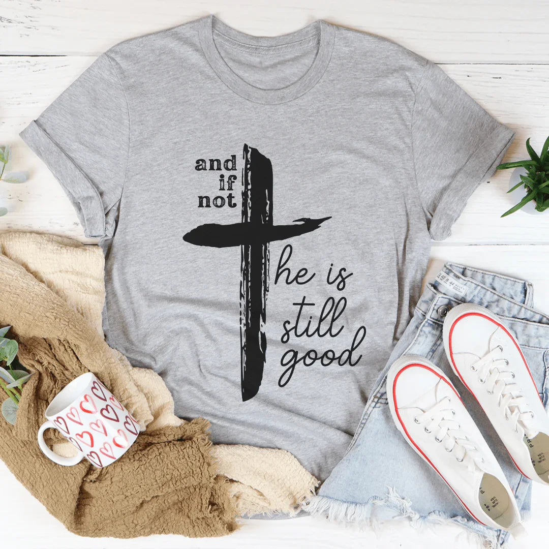And If Not He Is Still Good Tee product image 3