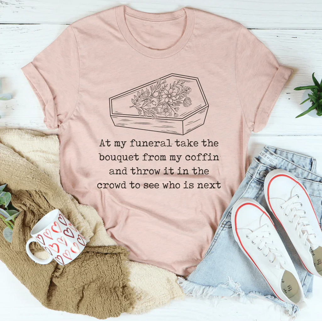 At My Funeral Take The Bouquet Off My Coffin Tee product image 4