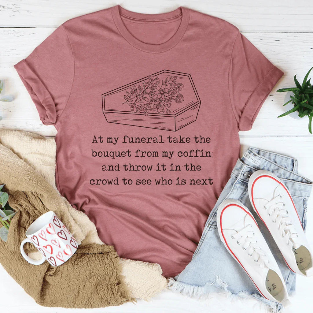 At My Funeral Take The Bouquet Off My Coffin Tee product image 3