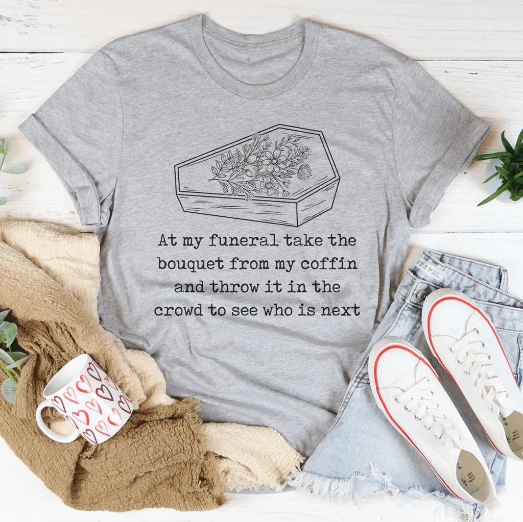 At My Funeral Take The Bouquet Off My Coffin Tee product image 2