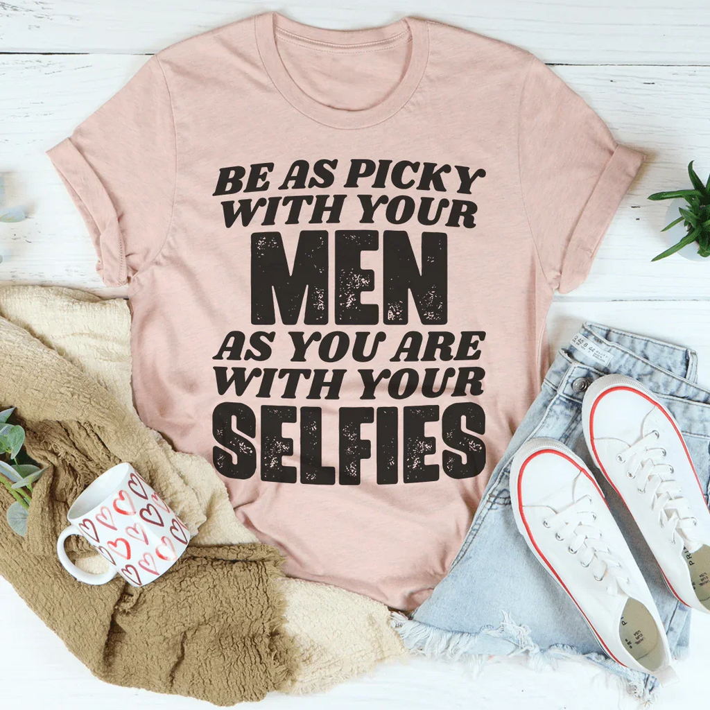 Be As Picky With Your Men As You Are Selfies Tee product image 4