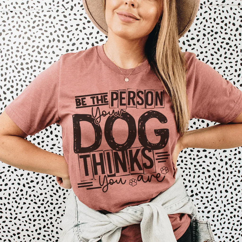 Be The Person Your Dog Thinks You Are Tee product image 1