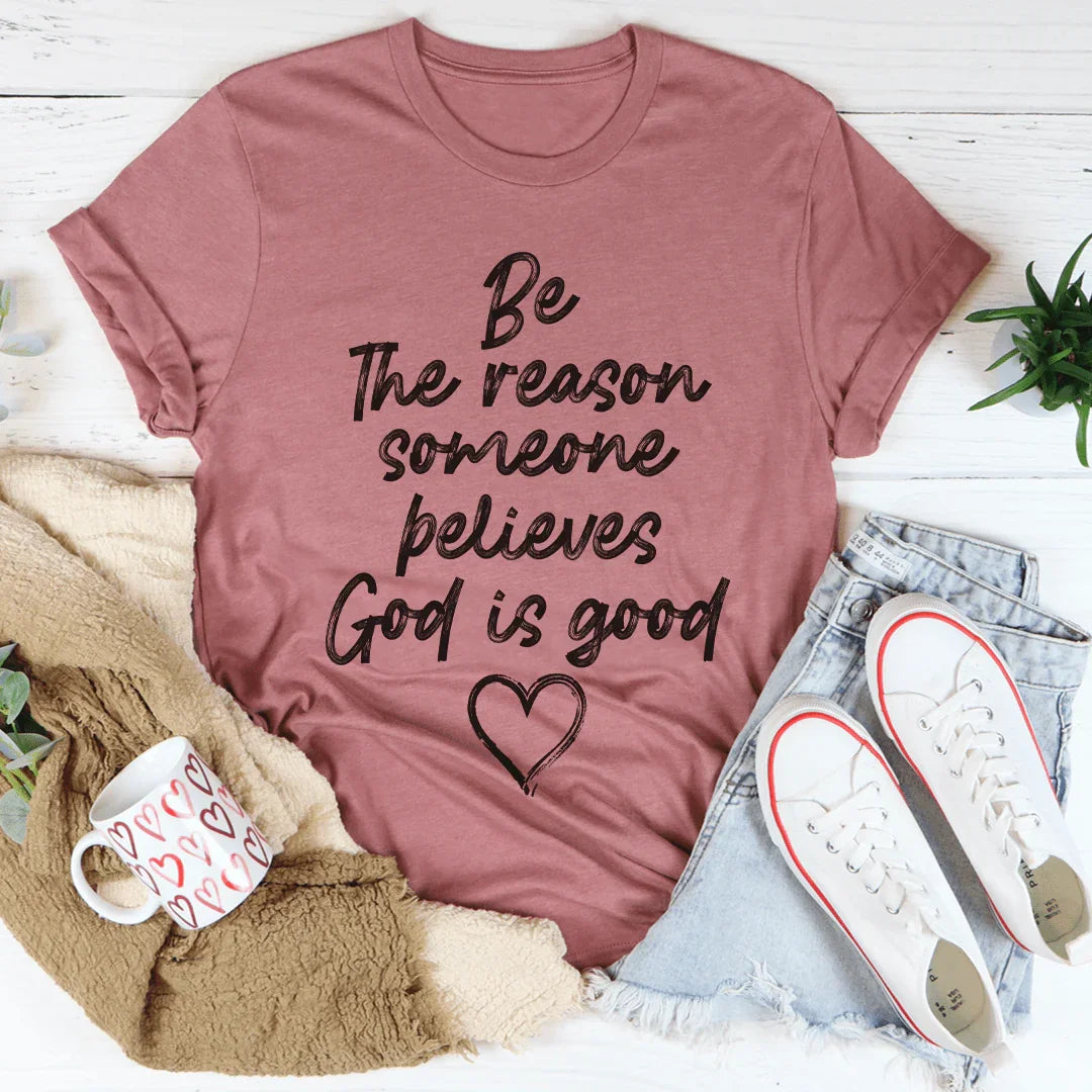 Be The Reason Someone Believes God Is Good Tee product image 1