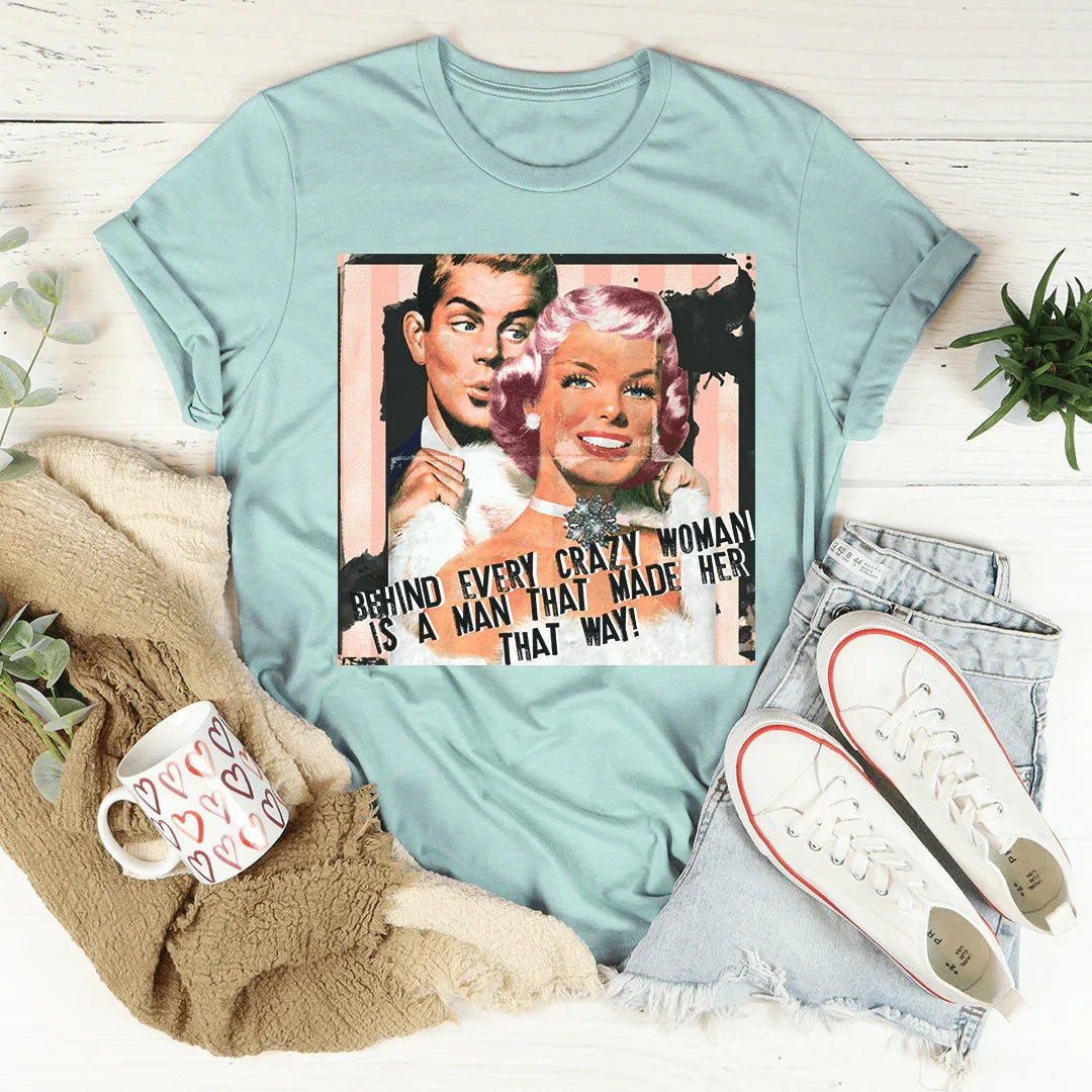 Behind Every Crazy Woman Is A Man That Made Her Way Tee product image 3
