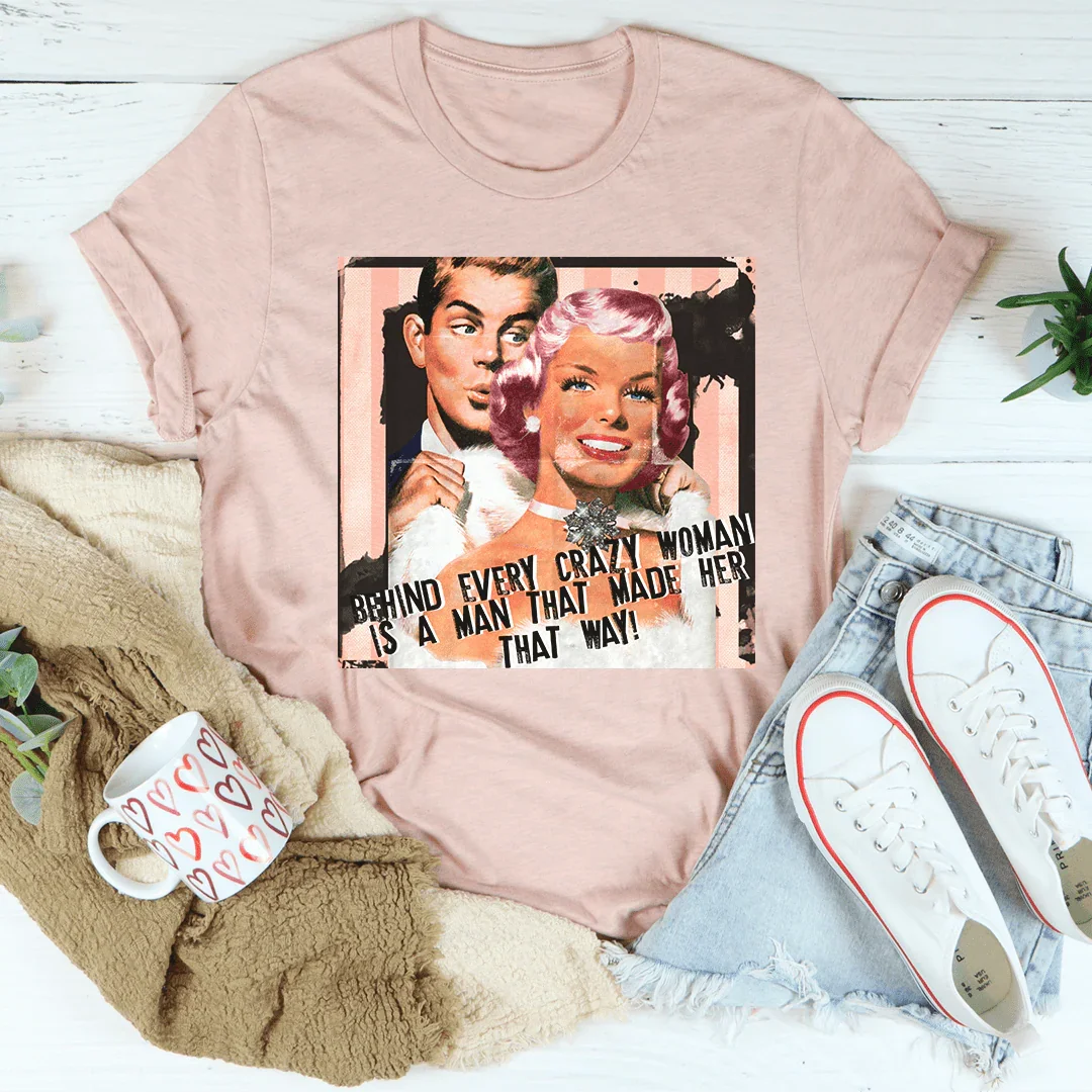 Behind Every Crazy Woman Is A Man That Made Her Way Tee product image 4