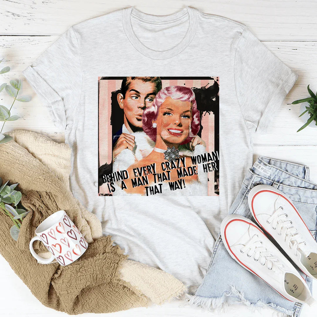 Behind Every Crazy Woman Is A Man That Made Her Way Tee product image 1