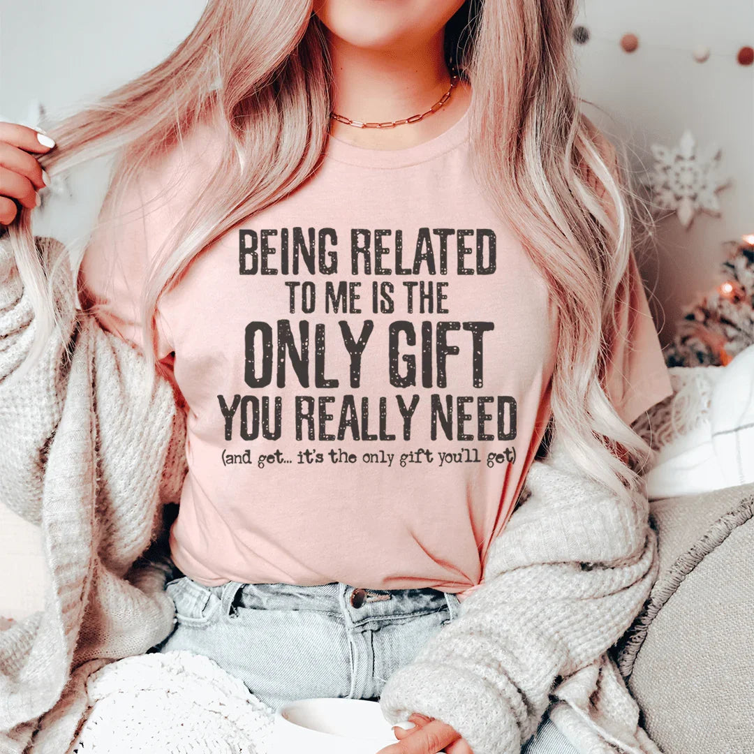 Being Related To Me Is The Only Gift You Really Need Tee product image 1