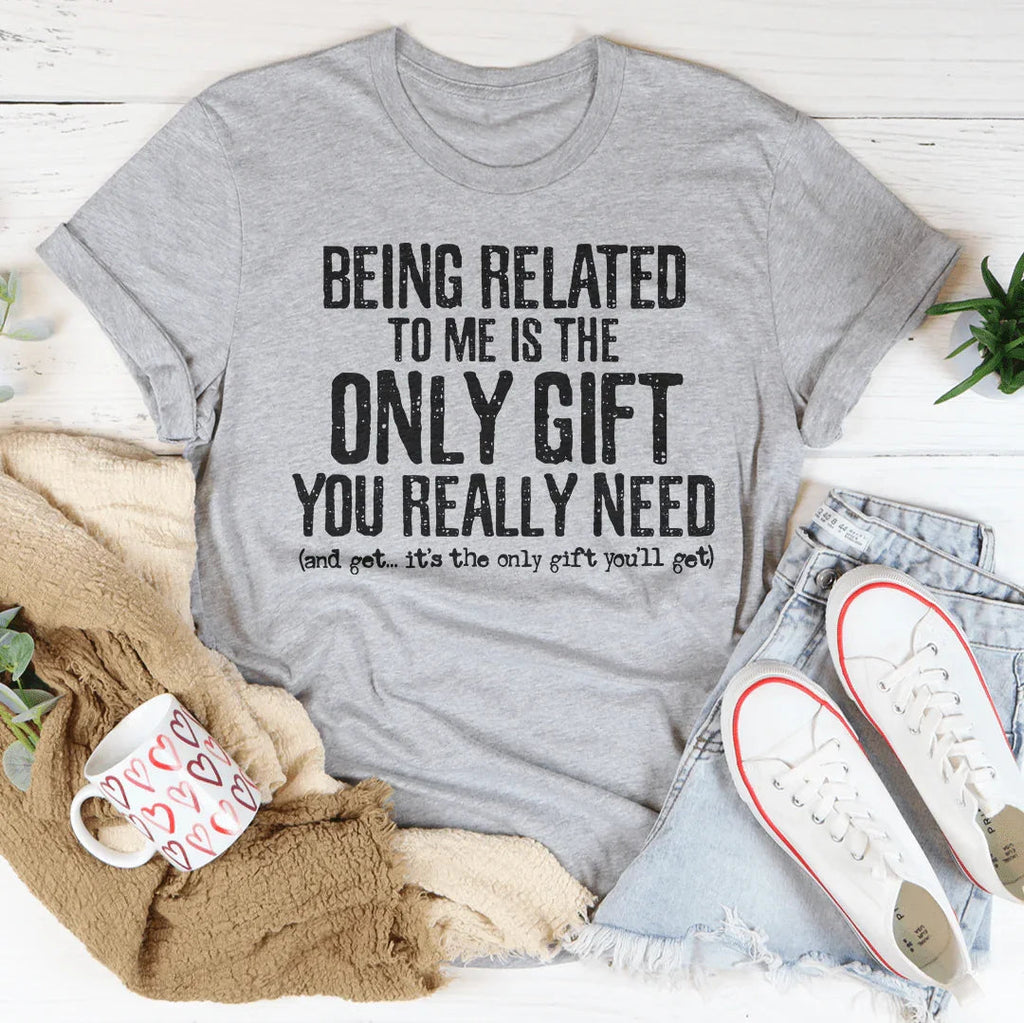 Being Related To Me Is The Only Gift You Really Need Tee product image 2