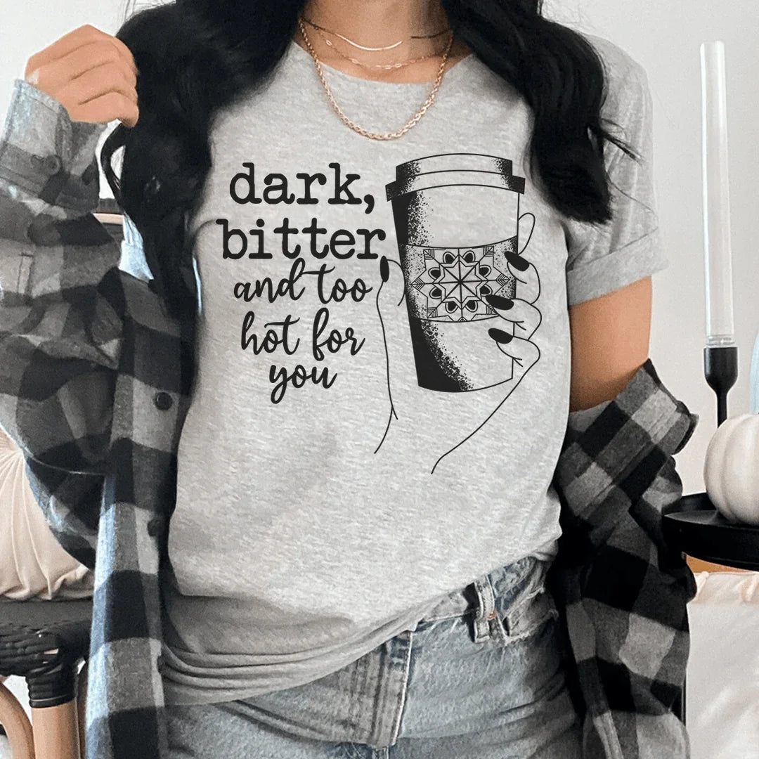 Dark Bitter And Too Hot For You Tee product image 1