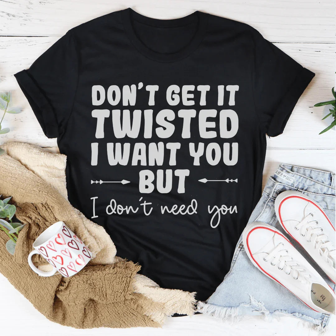 Don't Get It Twisted I Want You But I Need Tee product image 2