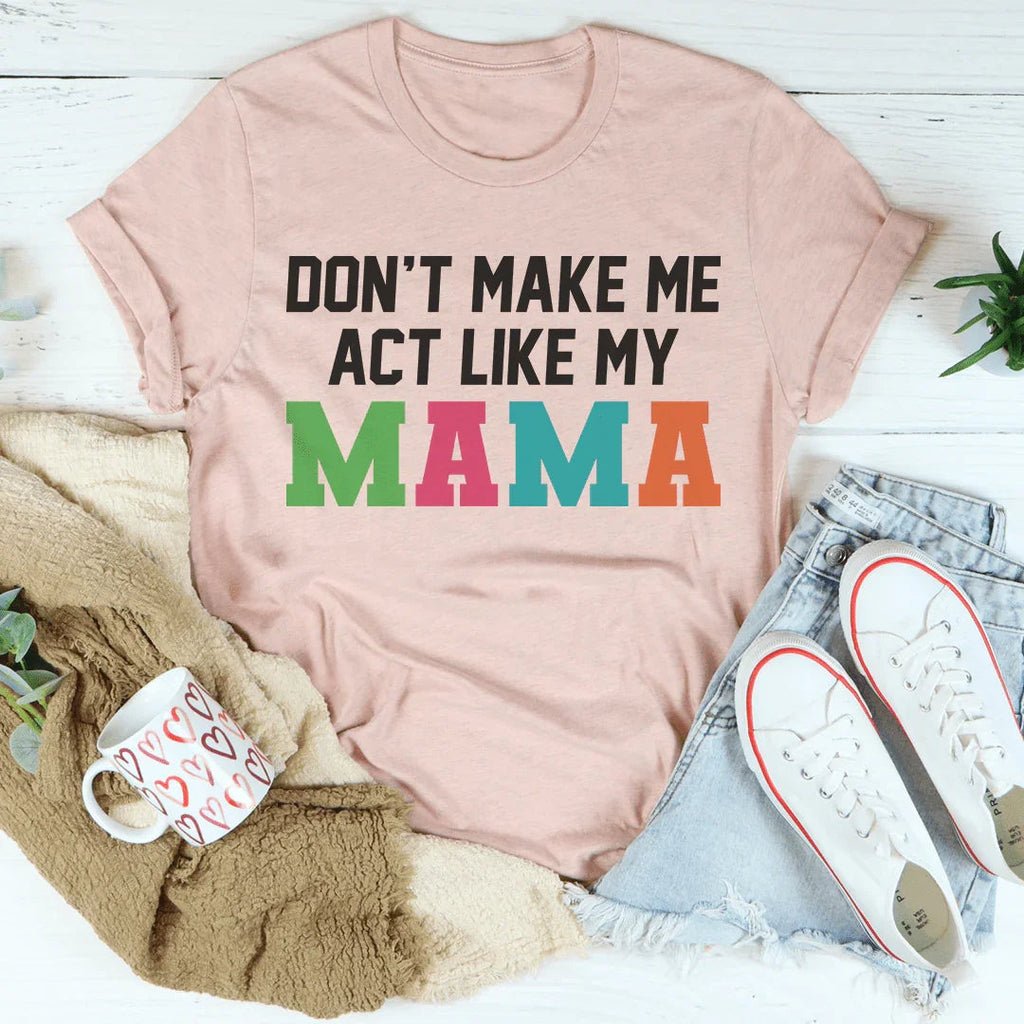 Don't Make Me Act Like My Mama Tee product image 1