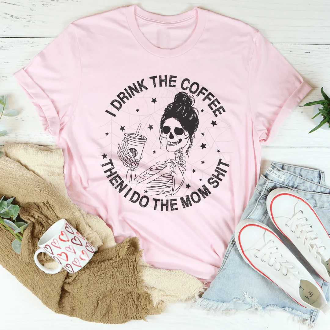 I Drink The Coffee Then I Do Mom Stuff Tee product image 1