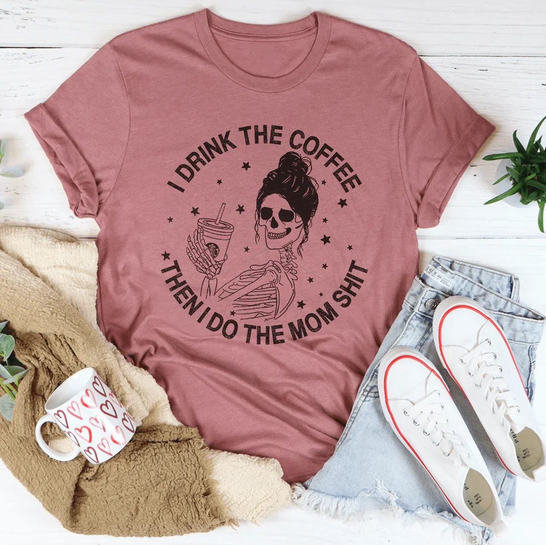 I Drink The Coffee Then I Do Mom Stuff Tee product image 4