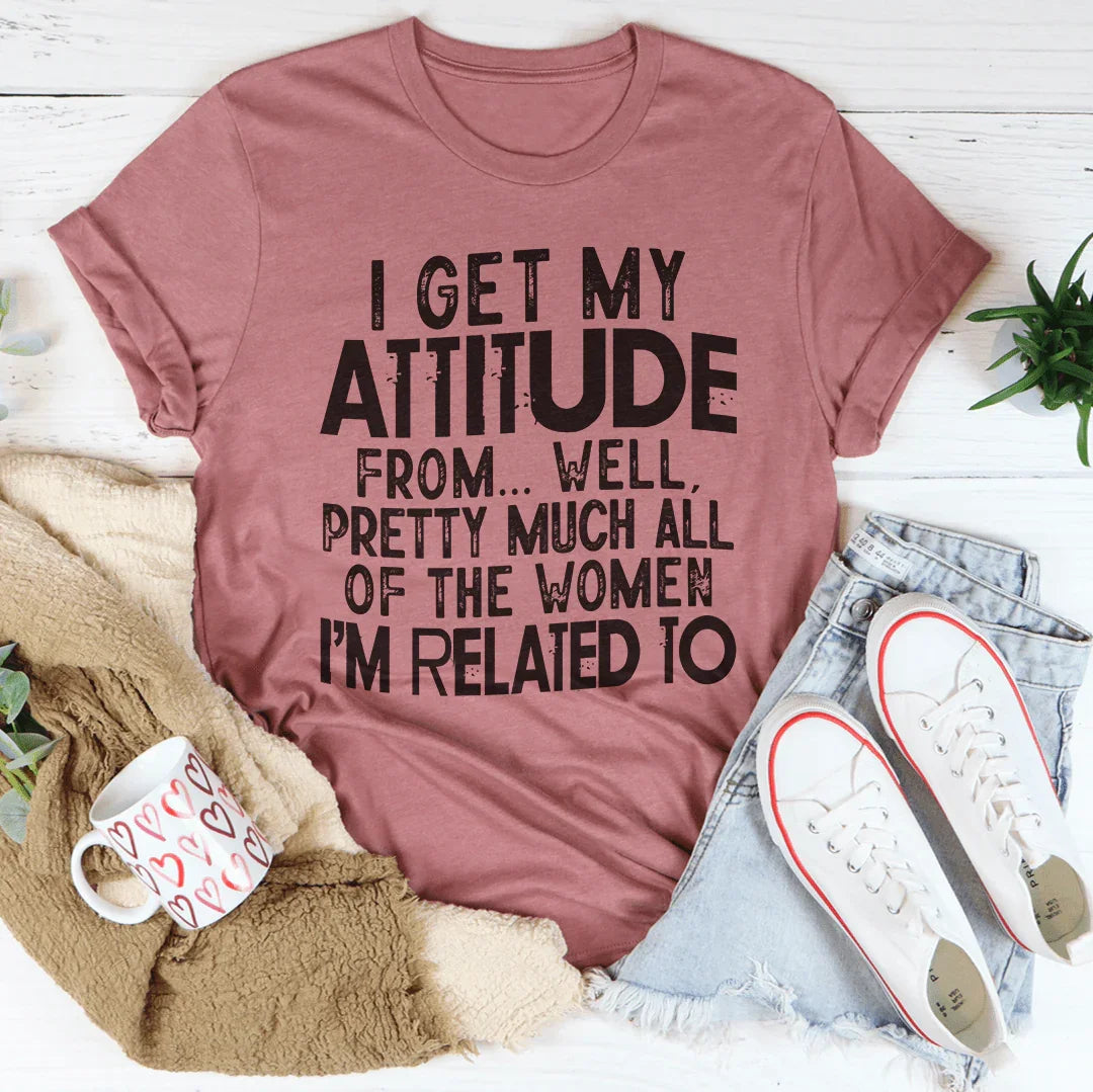 I Get My Attitude From All The Women I'm Related To Tee product image 3