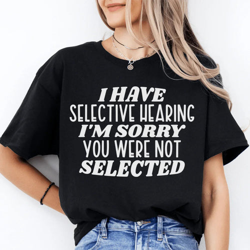 "I Have Selective Hearing I'm Sorry You Were Not Selected" product image 1