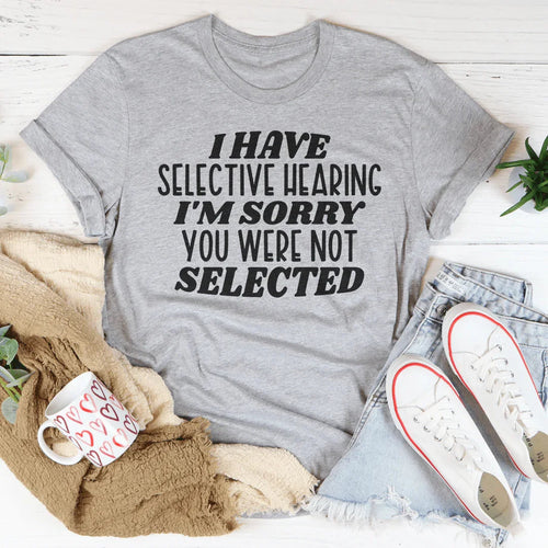"I Have Selective Hearing I'm Sorry You Were Not Selected" product image 2