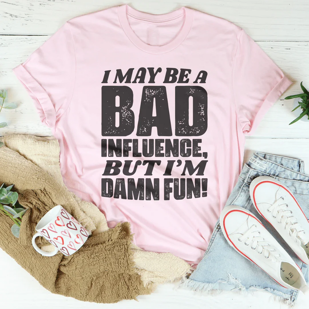 I May Be A Bad Influence But I'm Damn Fun Tee product image 4