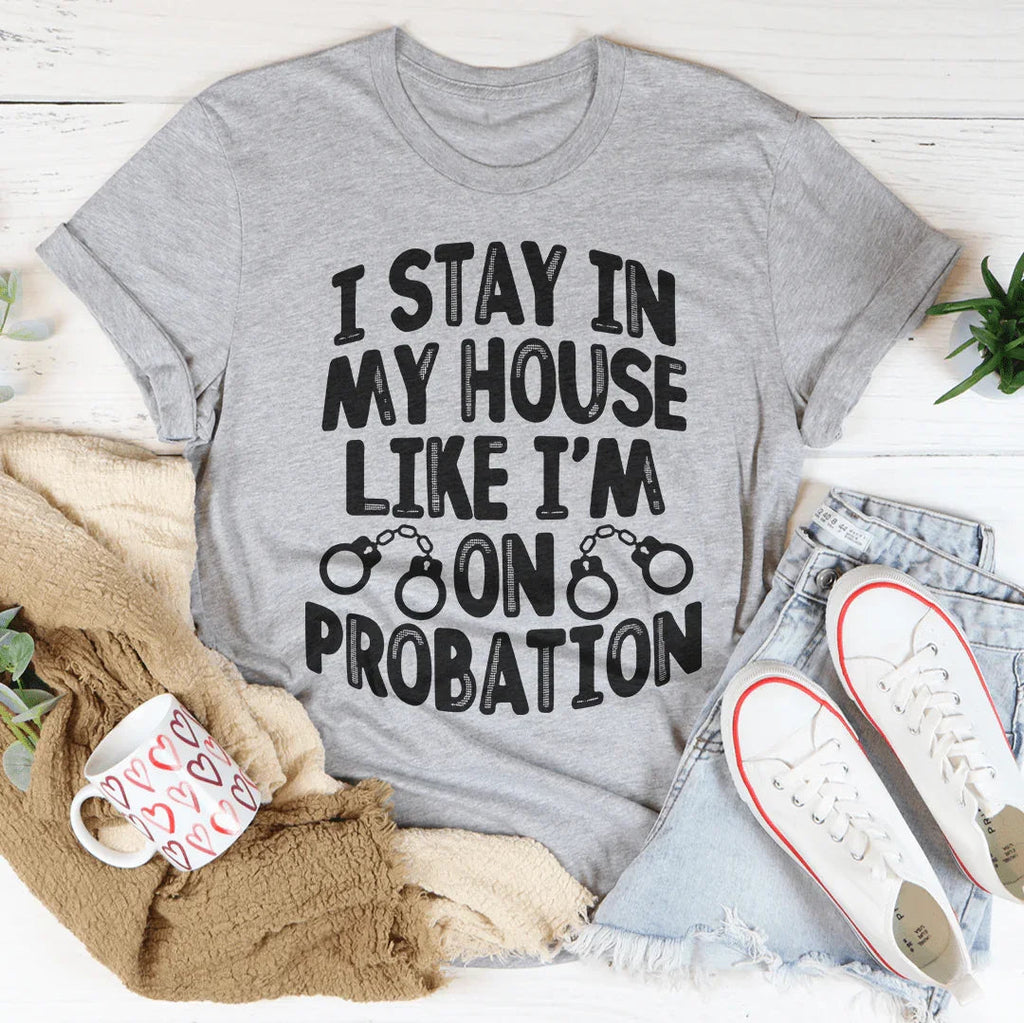 I Stay In My House Like I'm On Probation Tee product image 2
