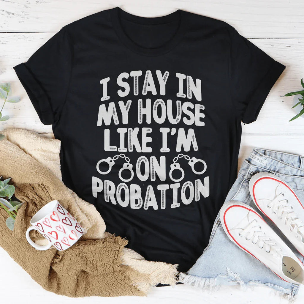 I Stay In My House Like I'm On Probation Tee product image 1