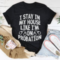 I Stay In My House Like I'm On Probation Tee product image 1