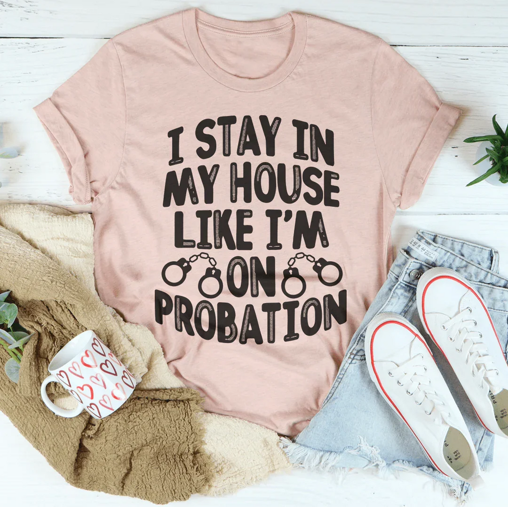 I Stay In My House Like I'm On Probation Tee product image 4