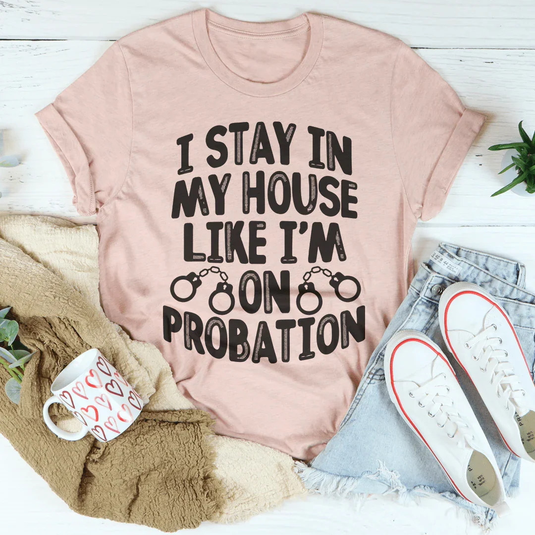 I Stay In My House Like I'm On Probation Tee product image 4
