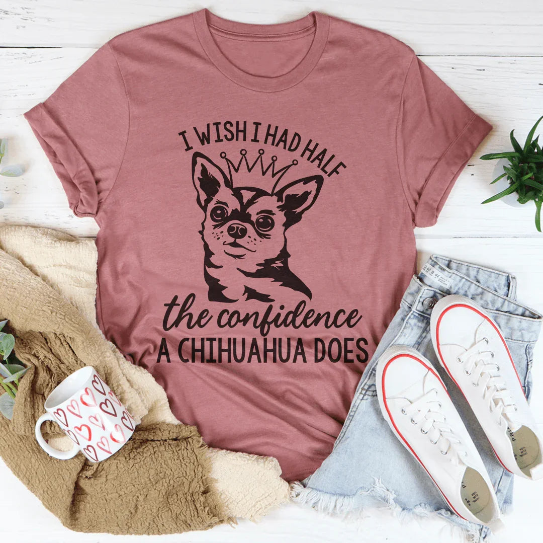 I Wish I Had Half The Confidence A Chihuahua Does Tee product image 2