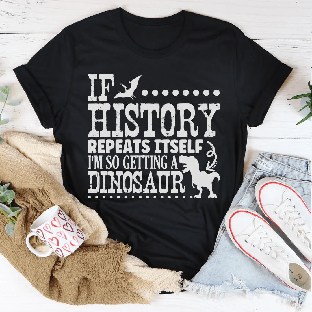 If History Repeats Itself I'm So Getting A Dinosaur Tee product image 1