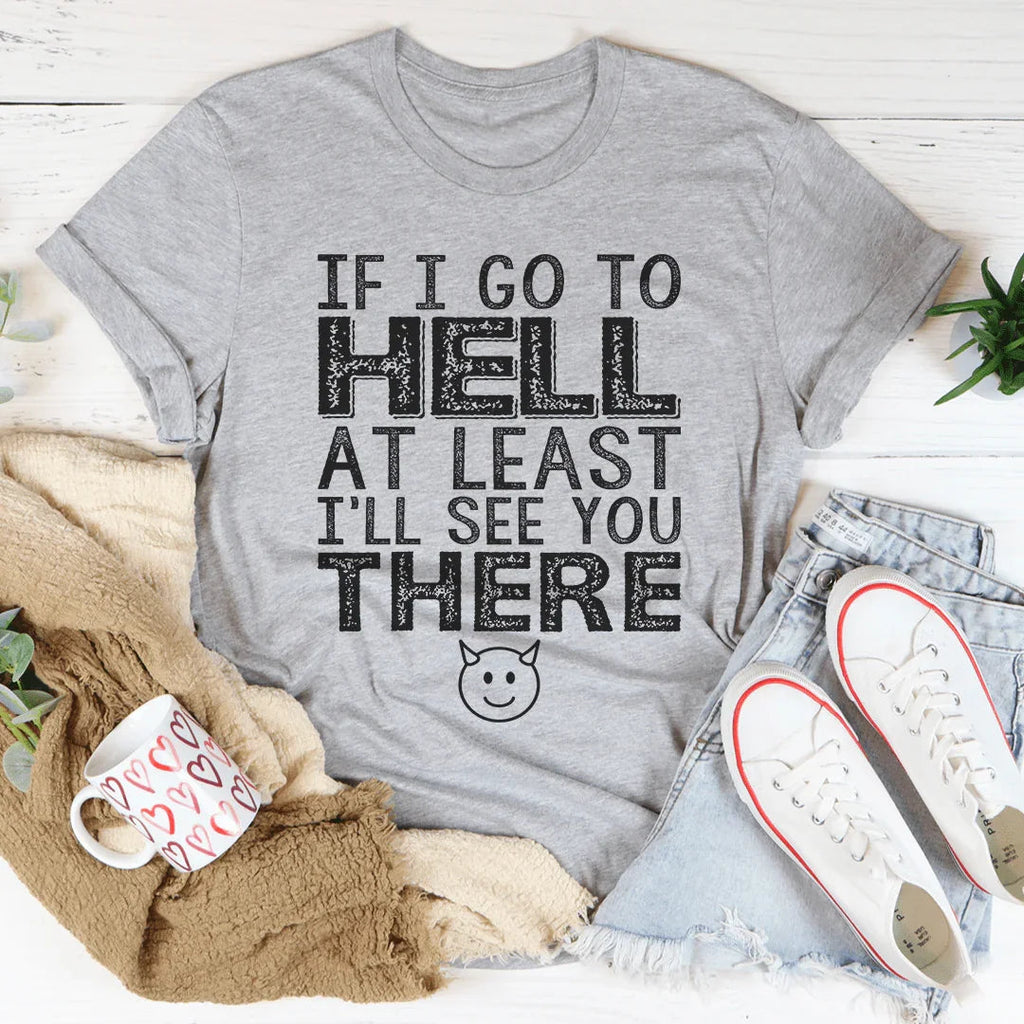If I Go To Hell At Least I'll See You There Tee product image 4
