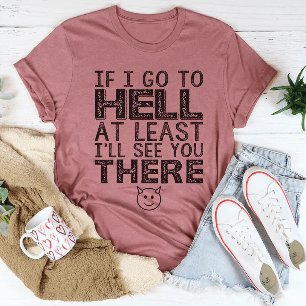 If I Go To Hell At Least I'll See You There Tee product image 1