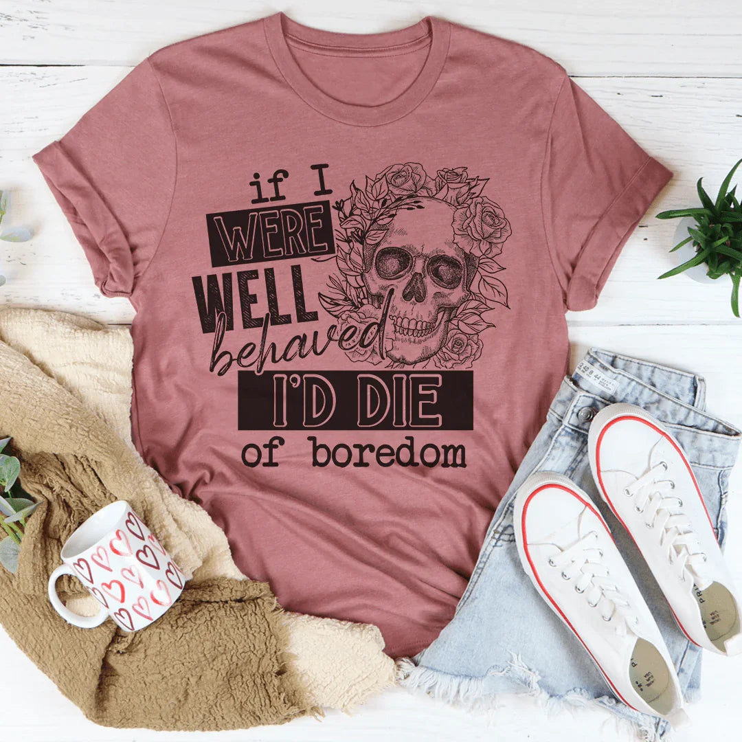 If I Were Behaved I'd Die Of Boredom Tee product image 4