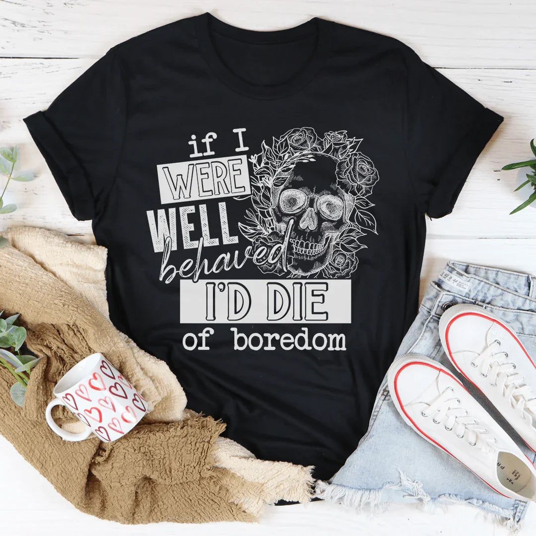 If I Were Behaved I'd Die Of Boredom Tee product image 2