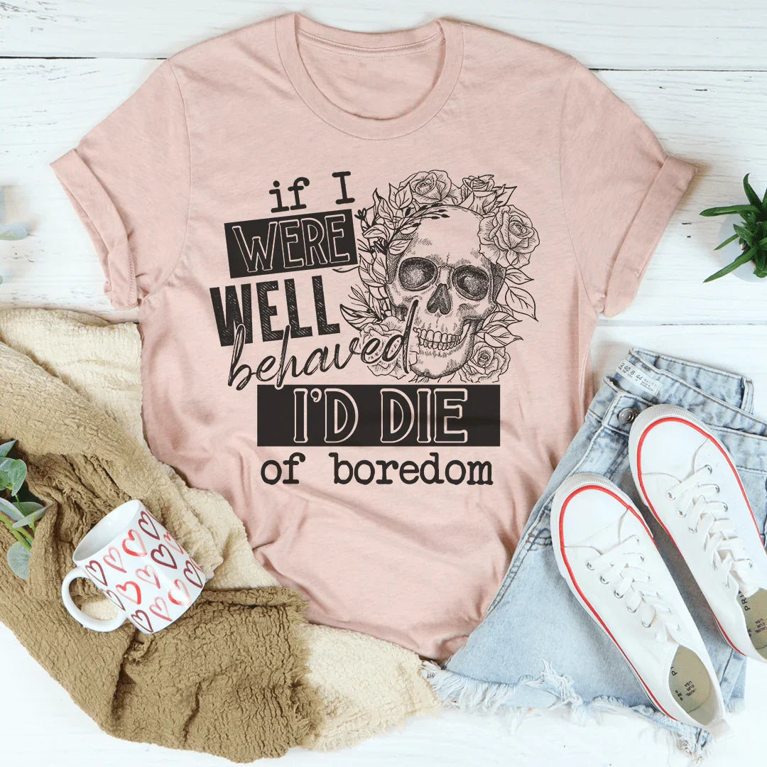If I Were Behaved I'd Die Of Boredom Tee product image 3
