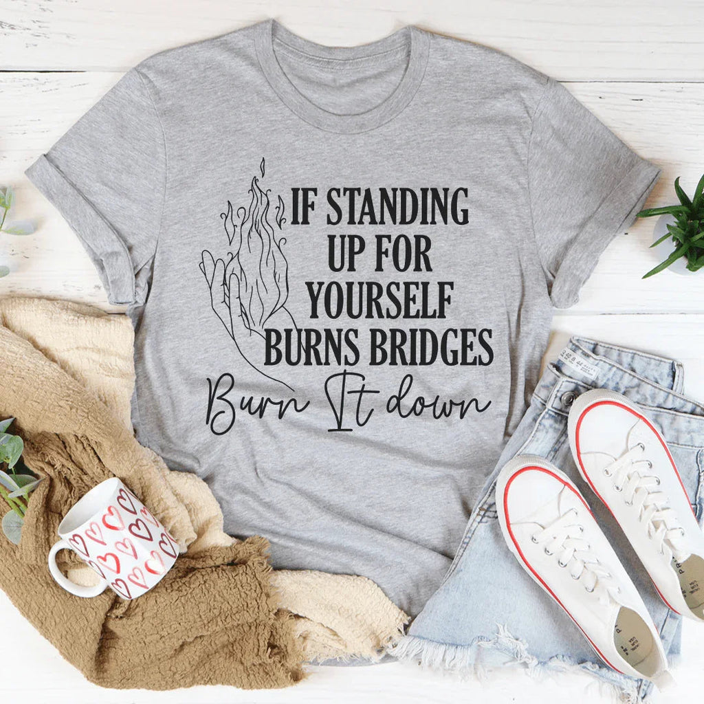 If Standing Up for Yourself Burn Bridges It Down Tee product image 1