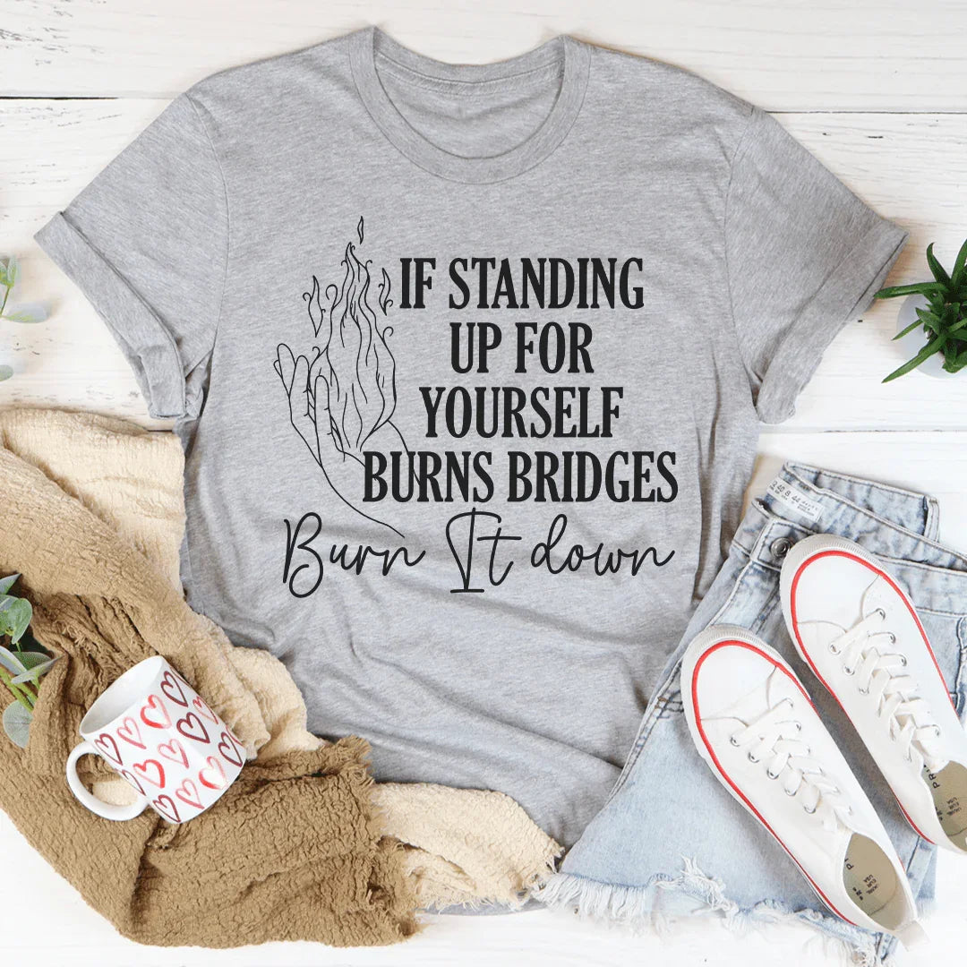 If Standing Up for Yourself Burn Bridges It Down Tee product image 1
