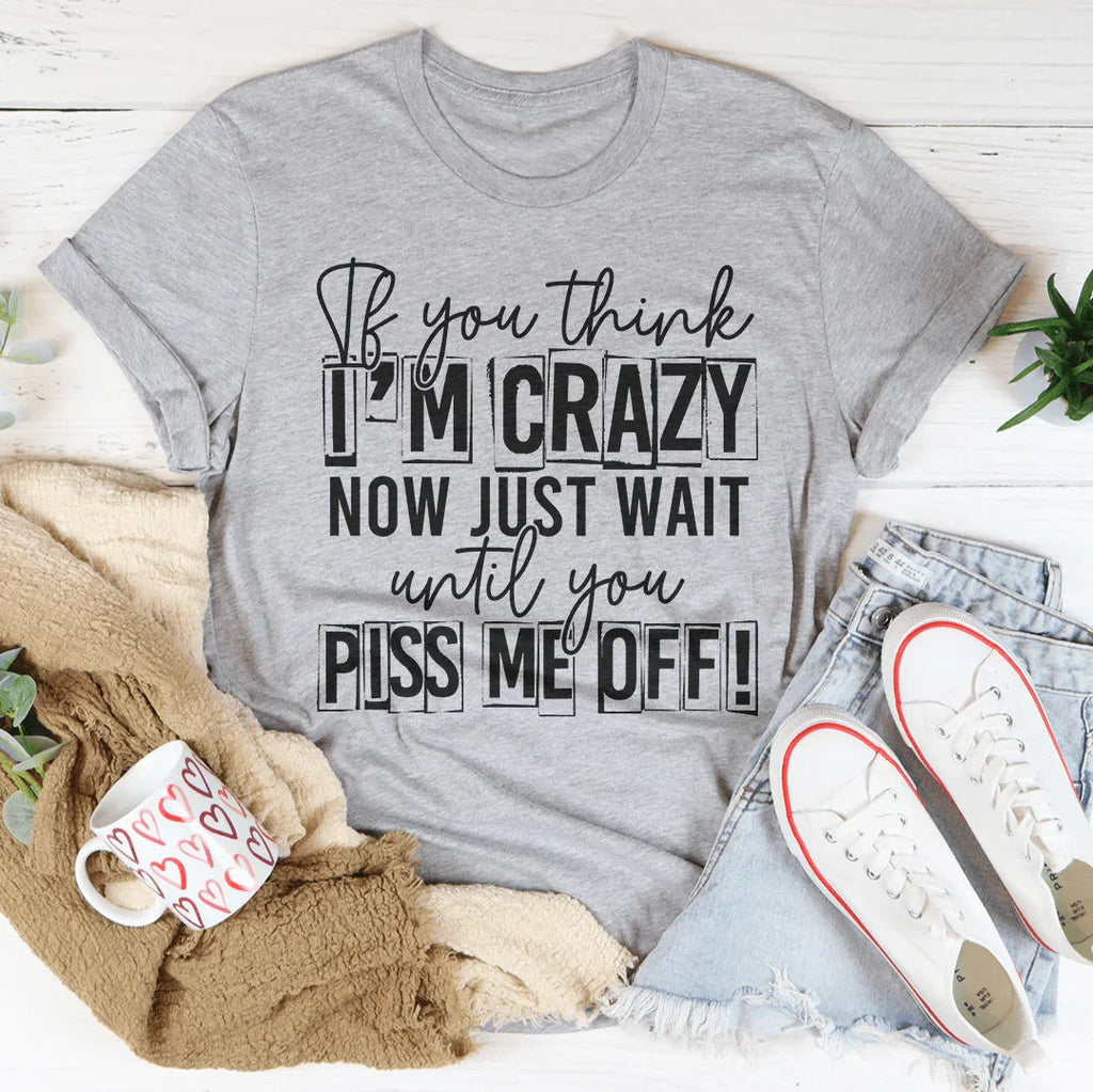 If You Think I Am Crazy Tee product image 2
