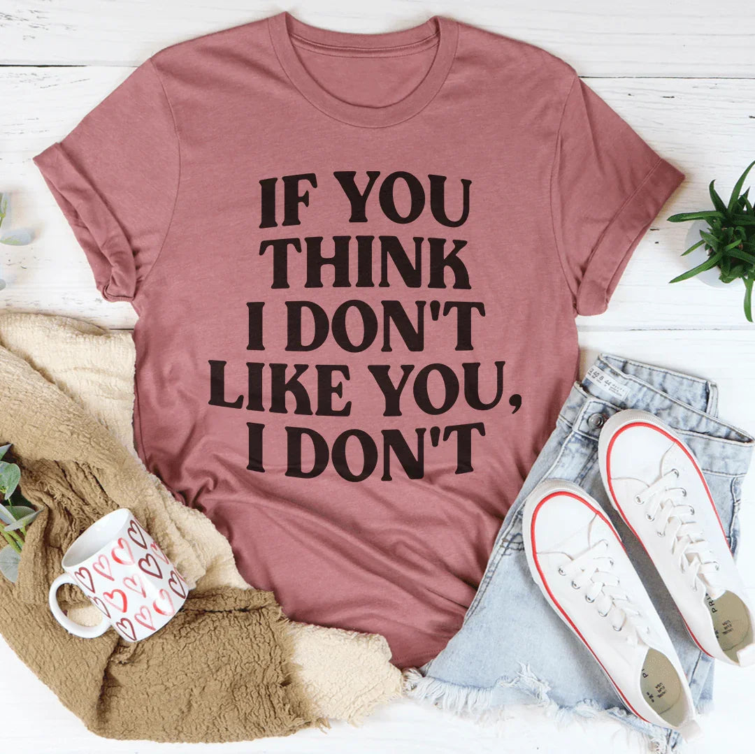 If You Think I Don't Like I Tee product image 3