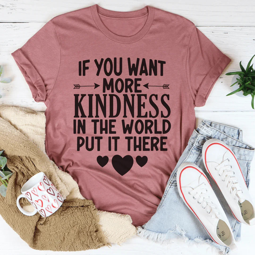 If You Want More Kindness In The World Put It There Tee product image 3