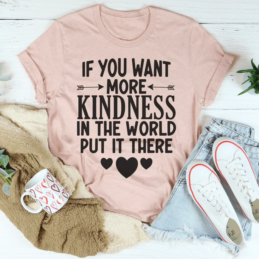 If You Want More Kindness In The World Put It There Tee product image 4