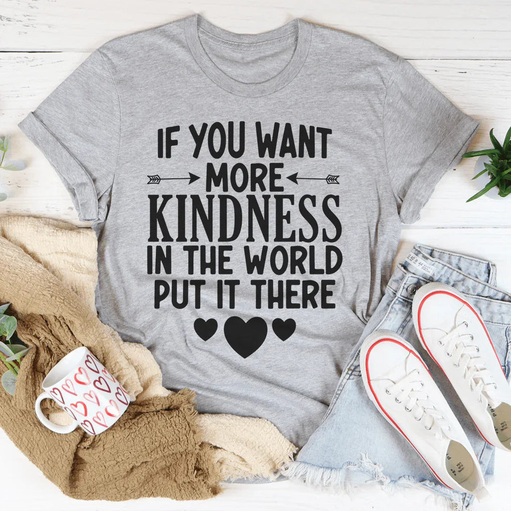 If You Want More Kindness In The World Put It There Tee product image 1