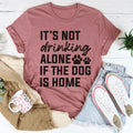 It's Not Drinking Alone If The Dog Is Home Tee product image 1
