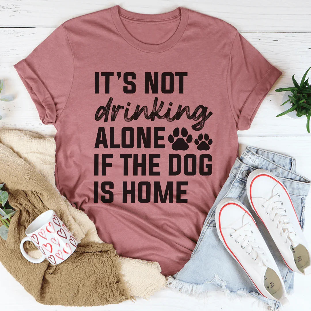 It's Not Drinking Alone If The Dog Is Home Tee product image 1