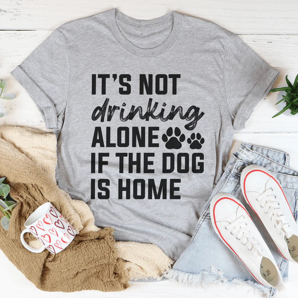 It's Not Drinking Alone If The Dog Is Home Tee product image 2