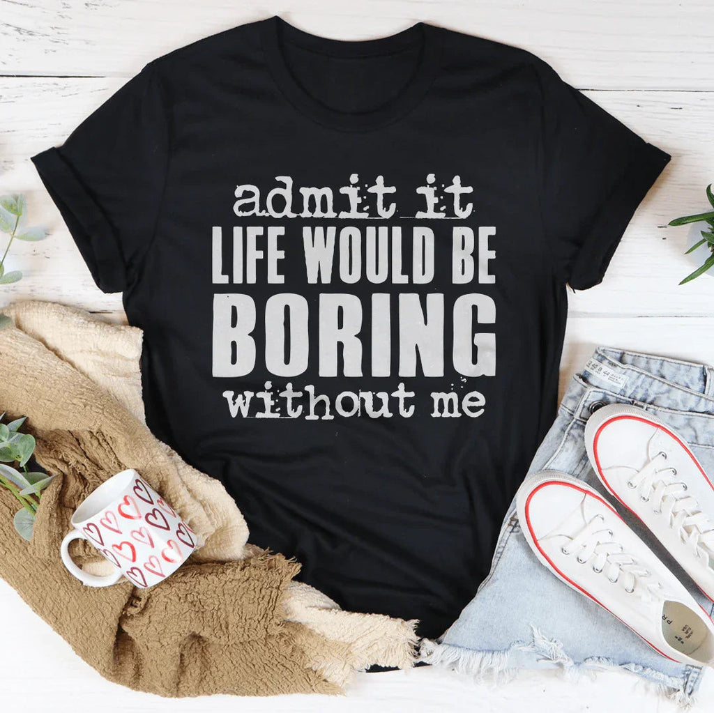 Witty Relatable Casual Top – \"admit it LIFE WOULD BE product image 1