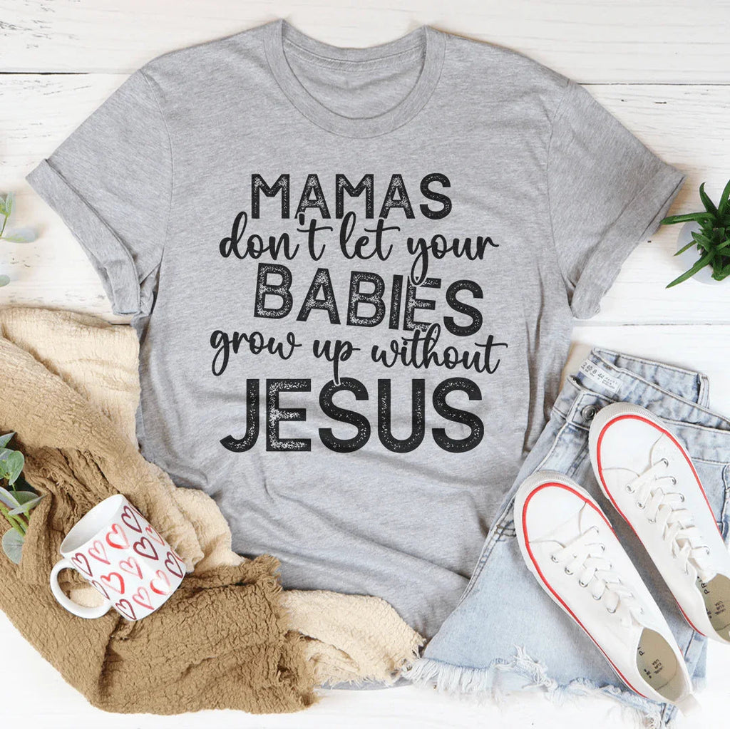 Mamas Don't Let Your Babies Grow Up Without Jesus Tee product image 1