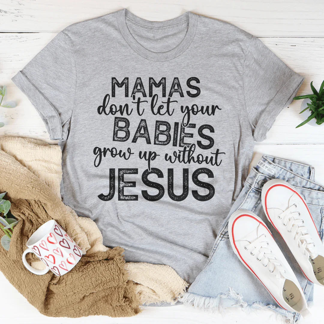 Mamas Don't Let Your Babies Grow Up Without Jesus Tee product image 1