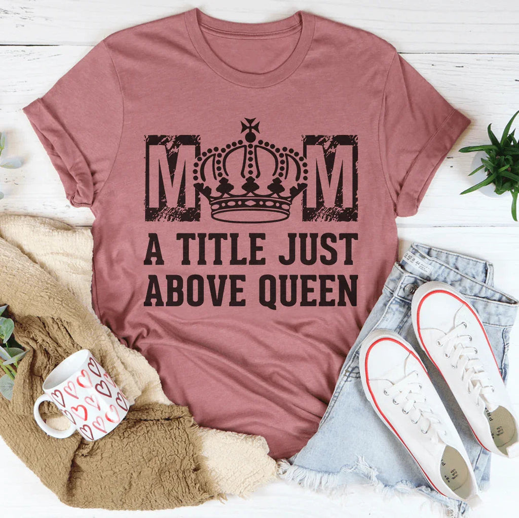 Mom A Title Just Above Queen Tee product image 3